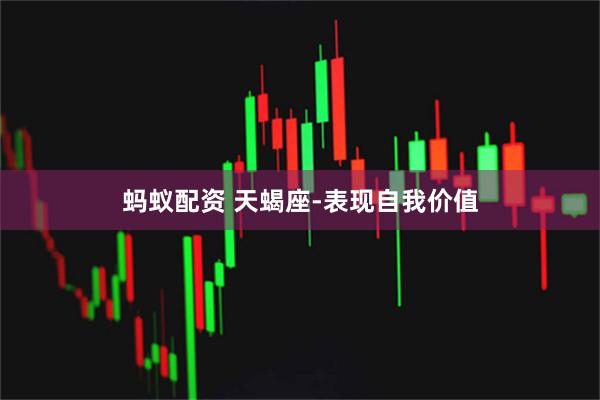 蚂蚁配资 天蝎座-表现自我价值